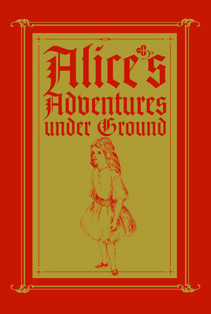 Alice's Adventures under Ground: A Fascimile by Lewis Carroll
