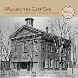 Walking the East End: : A Historic African-American Community in West Chester, Pennsylvania by Sarah Wesley, Catherine C. Quillman