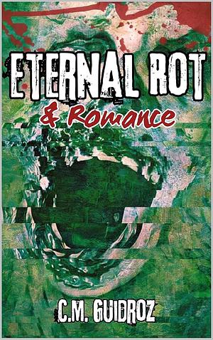 Eternal Rot and Romance by C.M. Guidroz