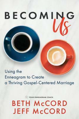Becoming Us: Using the Enneagram to Create a Thriving Gospel-Centered Marriage by Beth McCord, Jeff McCord