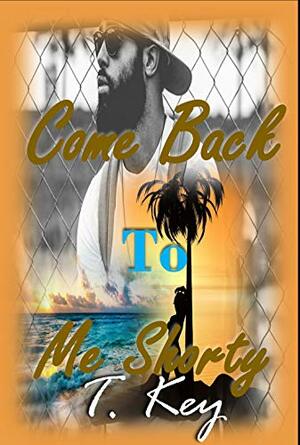 Come Back To Me Shorty: Runaway Love Series Book 2 by T. Key