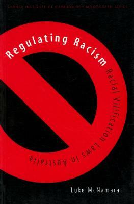 Regulating Racism: Racial Vilification Laws in Australia by Luke McNamara