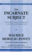 The Incarnate Subject: Malebranche, Biran, and Bergson on the Union of Body and Soul by Andrew G. Bjelland, Patrick Burke