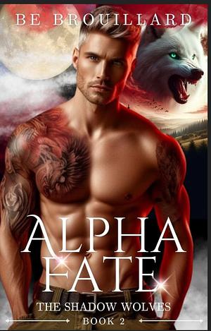 Alpha Fate by B.E. Brouillard, B.E. Brouillard