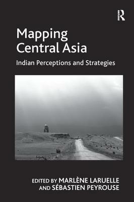 Mapping Central Asia: Indian Perceptions and Strategies by 