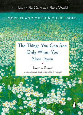 The Things You Can See Only When You Slow Down: How to Be Calm in a Busy World by Haemin Sunim