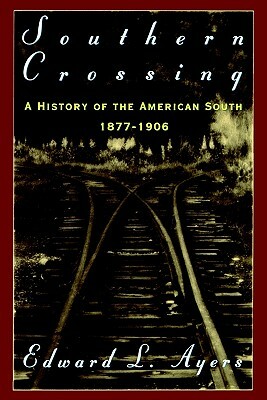 Southern Crossing: A History of the American South 1877-1906 by Edward L. Ayers