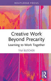 Creative Work Beyond Precarity: Learning to Work Together by Tim Butcher