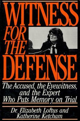 Witness for the Defense: The Accused, the Eyewitness, and the Expert Who Puts Memory on Trial by Elizabeth Loftus, Katherine Ketcham