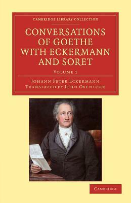 Conversations of Goethe with Eckermann and Soret - Volume 1 by Johann Peter Eckermann