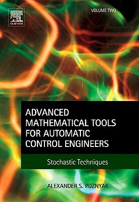 Advanced Mathematical Tools for Automatic Control Engineers: Volume 2: Stochastic Systems by Alex Poznyak