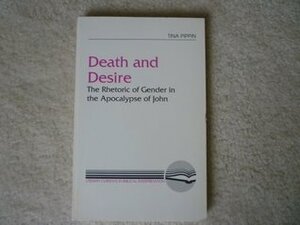 Death and Desire: The Rhetoric of Gender in the Apocalypse of John by Tina Pippin