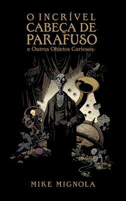 O Incrível Cabeça de Parafuso e Outros Objetos Curiosos by Mike Mignola