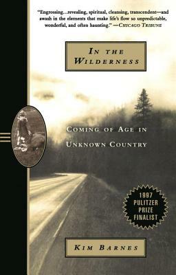 In the Wilderness: Coming of Age in Unknown Country by Kim Barnes