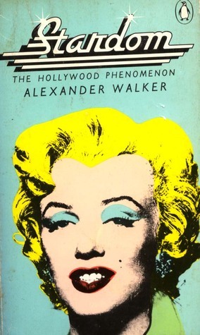 Stardom; The Hollywood Phenomenon by Alexander Walker