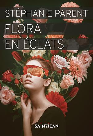 Flora en éclats by Stephanie Parent, Stephanie Parent