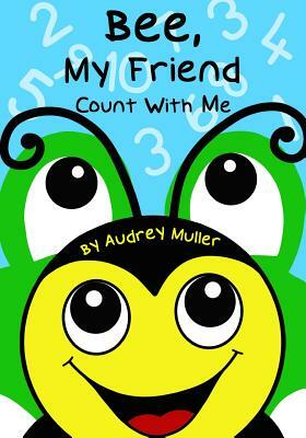 Bee, My Friend - Count With Me by Audrey Muller