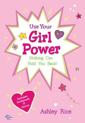 Use Your Girl Power: Nothing Can Hold You Back! by Ashley Rice