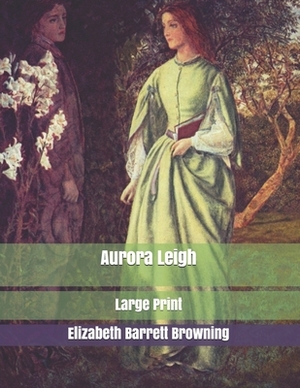 Aurora Leigh: Large Print by Elizabeth Barrett Browning