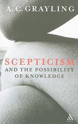 Scepticism and the Possibility of Knowledge by A.C. Grayling