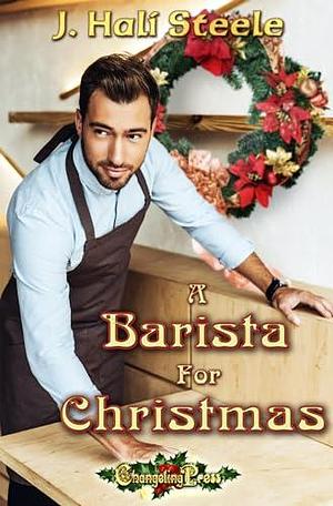 A Barista for Christmas: A Contemporary Christmas Romance by J. Hali Steele, J. Hali Steele