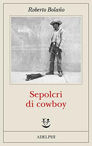 Sepolcri di cowboy by Roberto Bolaño
