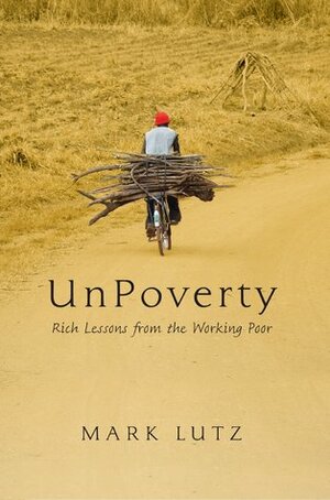 Unpoverty: Rich Lessons from the Working Poor by Mark Lutz