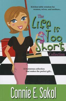 The Life Is Too Short Collection by Connie E. Sokol