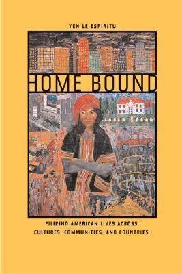 Home Bound: Filipino American Lives across Cultures, Communities, and Countries by Yen Le Espiritu