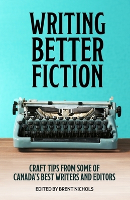 Writing Better Fiction: Craft Tips From Some of Canada's Best Writers and Editors by Robert J. Sawyer, Hayden Trenholm, Ron S. Friedman