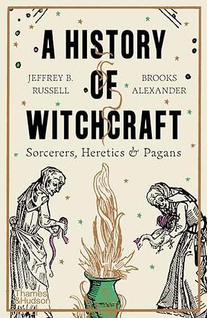 A History of Witchcraft: Sorcerers, Heretics & Pagans by Jeffrey Burton Russell, Jeffrey Burton Russell, Brooks Alexander