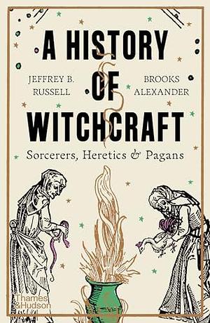 A History of Witchcraft: Sorcerers, Heretics & Pagans by Brooks Alexander, Jeffrey B. Russell, Jeffrey B. Russell