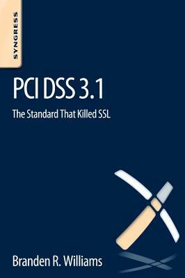 PCI Dss 3.1: The Standard That Killed SSL by Branden R. Williams