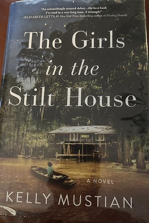 The Girls in the Stilt House: A Novel by Kelly Mustian