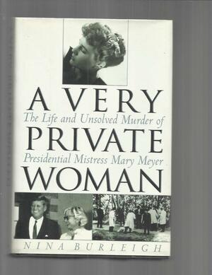 A Very Private Woman : The Life and Unsolved Murder of Presidential Mistress Mary Meyer by Nina Burleigh