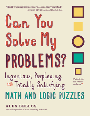 Can You Solve My Problems?: Ingenious, Perplexing, and Totally Satisfying Math and Logic Puzzles by Alex Bellos