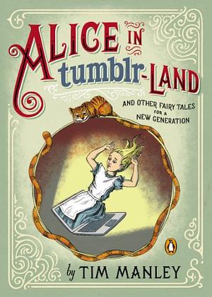 Alice in Tumblr-land: And Other Fairy Tales for a New Generation by Tim Manley