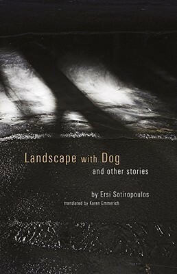 Landscape with Dog: And Other Stories by Karen Emmerich, Ersi Sotiropoulos