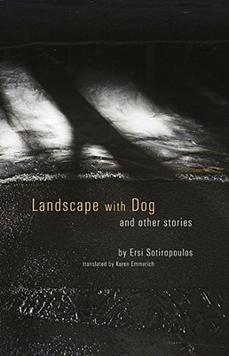 Landscape with Dog: And Other Stories by Ersi Sotiropoulos, Karen Emmerich