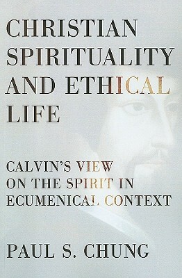 Christian Spirituality and Ethical Life by Paul S. Chung