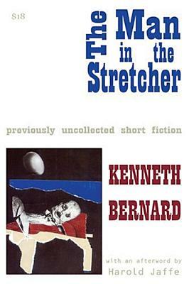 The Man in the Stretcher: Previously Uncollected Short Fiction by Kenneth Bernard