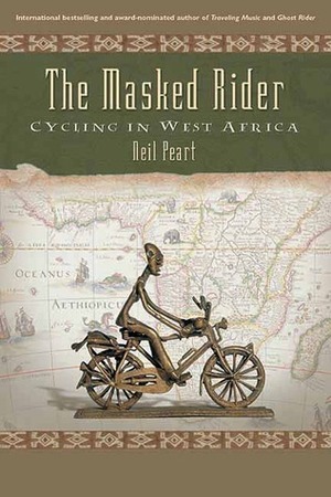 The Masked Rider: Cycling in West Africa by Neil Peart