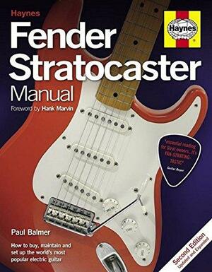 Fender Stratocaster Manual: How to Buy, Maintain and Set Up the World's Most Popular Electric Guitar by Paul Balmer