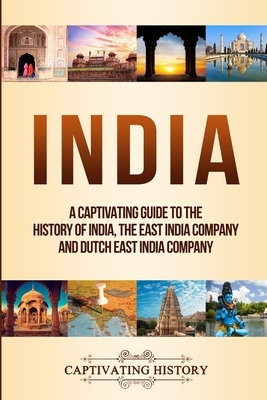 India: A Captivating Guide to the History of India, The East India Company and Dutch East India Company by Captivating History