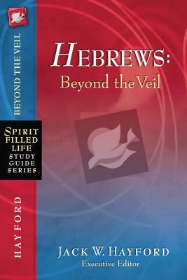 Hebrews: Beyond the Veil by Jack W. Hayford