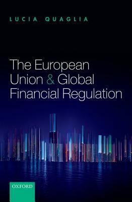 The European Union and Global Financial Regulation by Lucia Quaglia