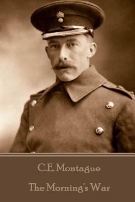 C.E. Montague - The Morning's War by C. E. Montague