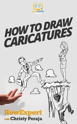 How To Draw Caricatures by Christy Peraja, Howexpert Press