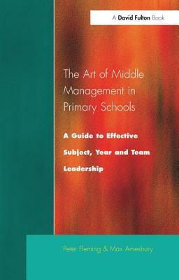 The Art of Middle Management: A Guide to Effective Subject, Year and Team Leadership by Max Amesbury, Peter Fleming