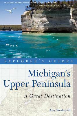 Explorer's Guide Michigan's Upper Peninsula: A Great Destination by Amy Westervelt